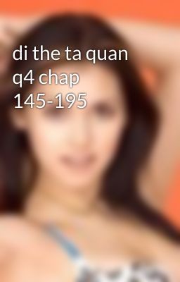 di the ta quan q4 chap 145-195