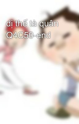 dị thế tà quân Q4C50-end