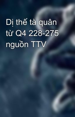 Dị thế tà quân từ Q4 228-275 nguồn TTV