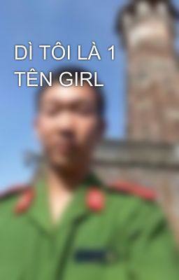 DÌ TÔI LÀ 1 TÊN GIRL