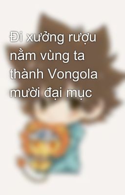 Đi xưởng rượu nằm vùng ta thành Vongola mười đại mục