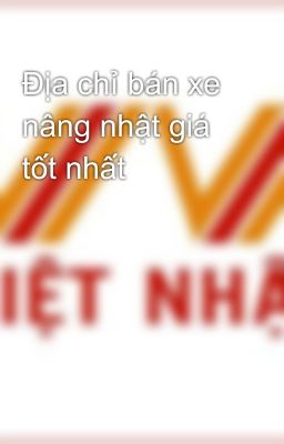 Địa chỉ bán xe nâng nhật giá tốt nhất