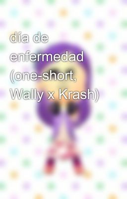 día de enfermedad (one-short, Wally x Krash)