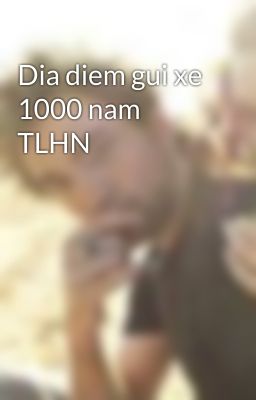 Dia diem gui xe 1000 nam TLHN