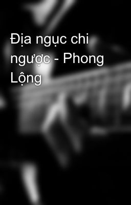 Địa ngục chi ngược - Phong Lộng