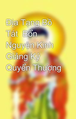 Địa Tạng Bồ Tát  Bổn Nguyện Kinh Giảng Ký Quyển Thượng