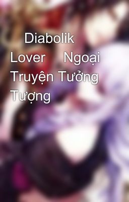 🌹Diabolik Lover 🌹Ngoại Truyện Tưởng Tượng 