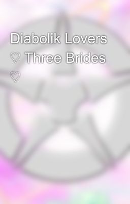 Diabolik Lovers ♡ Three Brides ♡ 