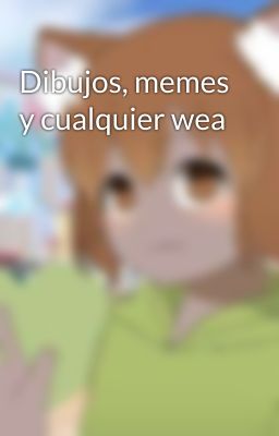 Dibujos, memes y cualquier wea