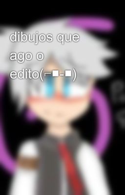 dibujos que ago o edito(⁠⌐⁠■⁠-⁠■⁠)