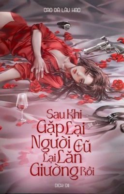 [Dịch] [CaoH] [Hoàn] Sau khi gặp lại người cũ lại lăn giường rồi 