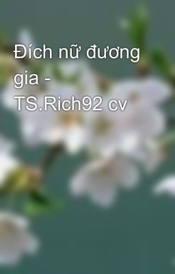 Đích nữ đương gia - TS.Rich92 cv