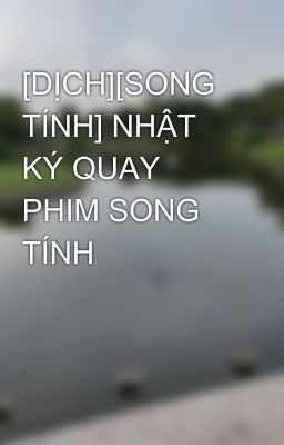 [DỊCH][SONG TÍNH] NHẬT KÝ QUAY PHIM SONG TÍNH