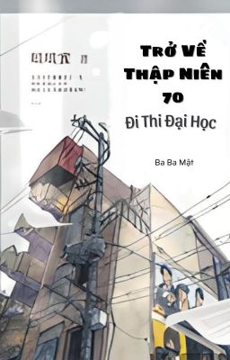 [DỊCH] Trở Về Thập Niên 70 Đi Thi Đại Học