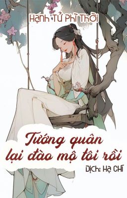 (Dịch) Tướng quân lại đào mộ tôi rồi - Hạnh Tử Phì Thời