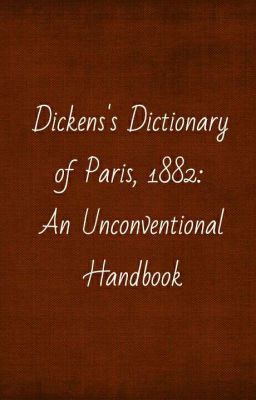 Dickens's Dictionary of Paris, 1882: An Unconventional Handbook