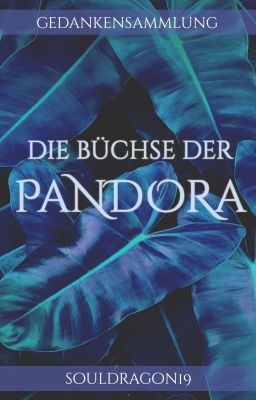 Die Büchse der Pandora || Gedankensammlung