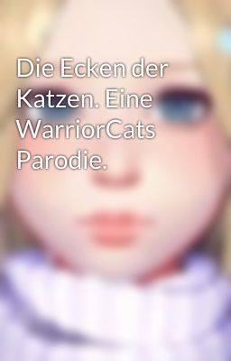 Die Ecken der Katzen. Eine WarriorCats Parodie. 