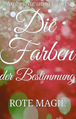 Die Farben der Bestimmung - ❤️Rote Magie❤️ (Bis auf Weiteres abgebrochen!)