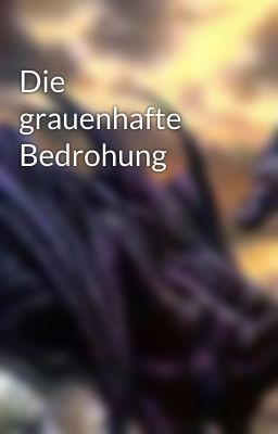 Die grauenhafte Bedrohung 