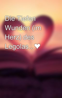 Die Tiefen Wunden (im Herz) des Legolas...❤