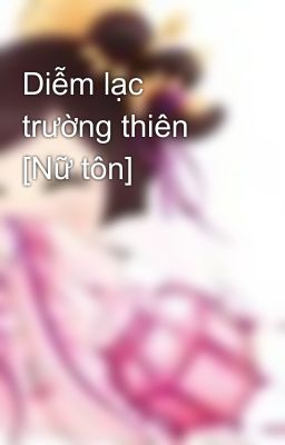 Diễm lạc trường thiên [Nữ tôn]