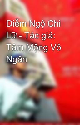 Diễm Ngộ Chi Lữ - Tác giả: Tâm Mộng Vô Ngân