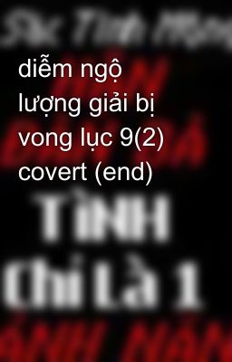 diễm ngộ lượng giải bị vong lục 9(2) covert (end)