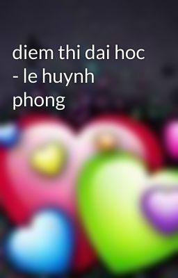 diem thi dai hoc - le huynh phong