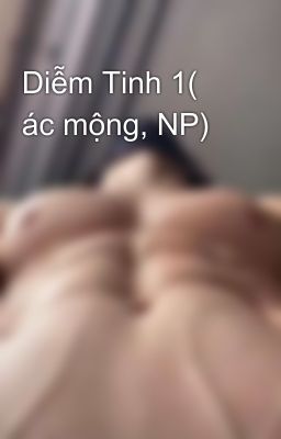 Diễm Tinh 1( ác mộng, NP)