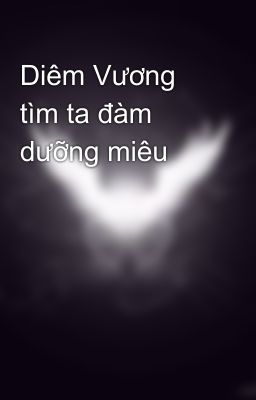 Diêm Vương tìm ta đàm dưỡng miêu