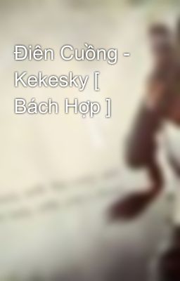 Điên Cuồng - Kekesky [ Bách Hợp ]