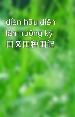 điền hữu điền làm ruộng ký 田又田种田记