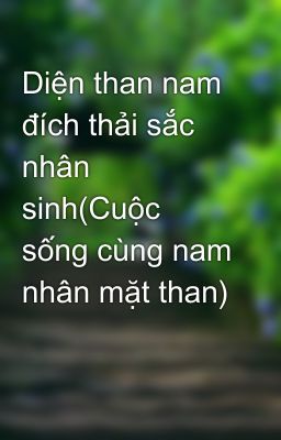 Diện than nam đích thải sắc nhân sinh(Cuộc sống cùng nam nhân mặt than)