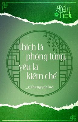 [Điển Tích - 01:00] Thích là phóng túng, yêu là kiềm chế