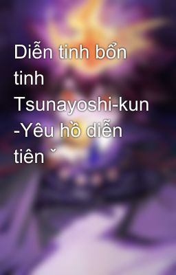 Diễn tinh bổn tinh Tsunayoshi-kun -Yêu hồ diễn tiên ˇ