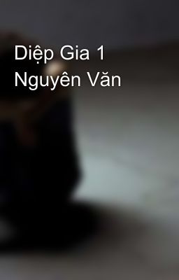 Diệp Gia 1 Nguyên Văn 