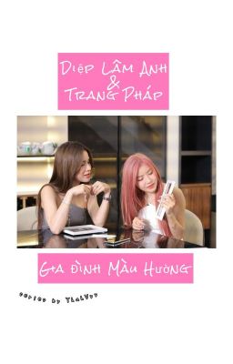 [Diệp Lâm Anh & Trang Pháp] Gia Đình Màu Hường