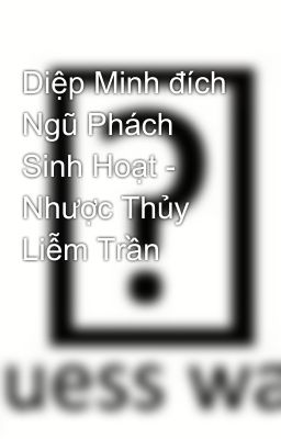 Diệp Minh đích Ngũ Phách Sinh Hoạt - Nhược Thủy Liễm Trần