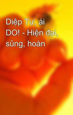 Diệp Tư, ái DO! - Hiện đại, sủng, hoàn