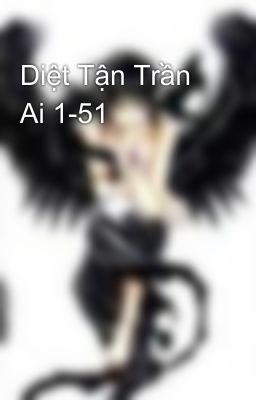 Diệt Tận Trần Ai 1-51