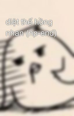 diệt thế hồng nhan (np-end)