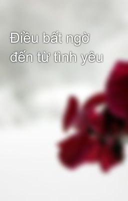 Điều bất ngờ đến từ tình yêu