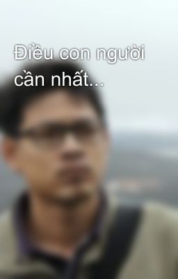 Điều con người cần nhất...