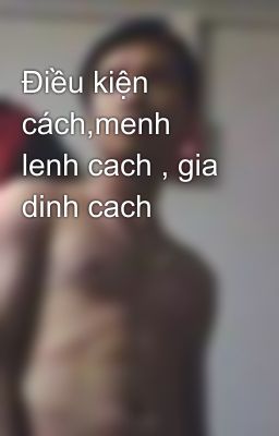 Điều kiện cách,menh lenh cach , gia dinh cach