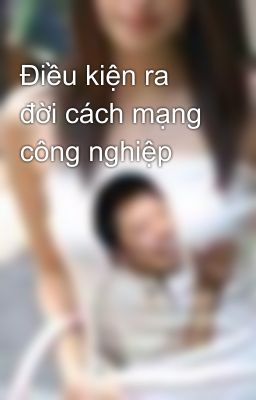 Điều kiện ra đời cách mạng công nghiệp