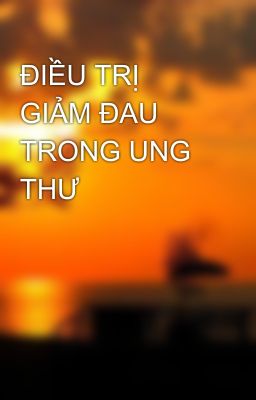 ĐIỀU TRỊ GIẢM ĐAU TRONG UNG THƯ