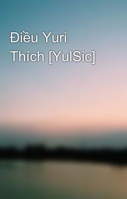 Điều Yuri Thích [YulSic]