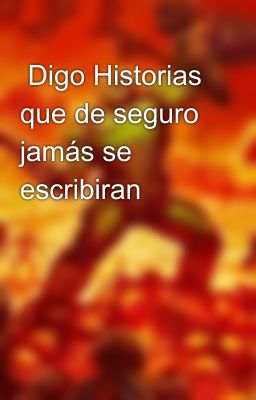  Digo Historias que de seguro jamás se escribiran