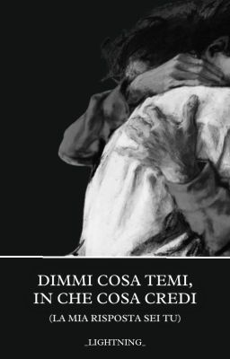 Dimmi cosa temi, in che cosa credi (la mia risposta sei tu)